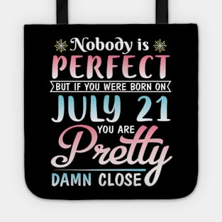 Nobody Is Perfect But If You Were Born On July 21 You Are Pretty Damn Close Happy Birthday To Me You Tote