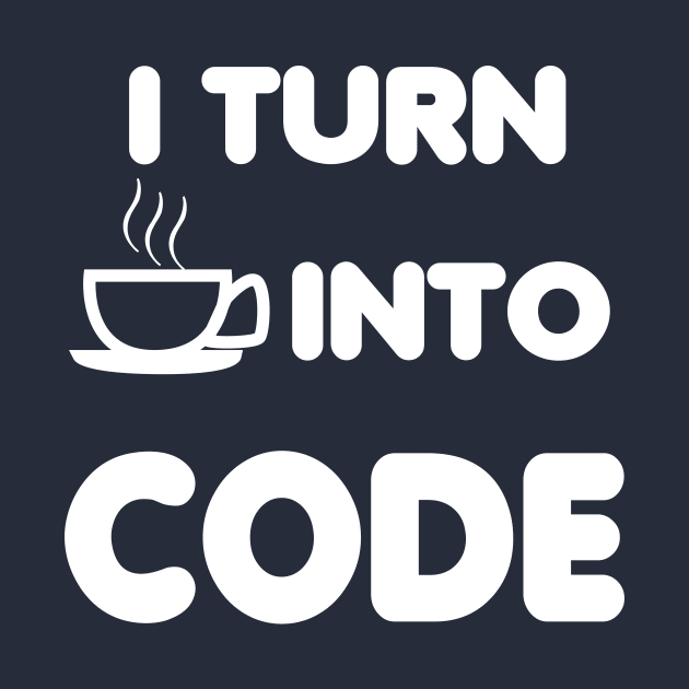 I TURN COFFEE INTO CODE by savy