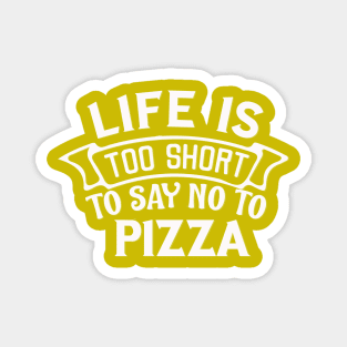 Life is too short to say no to pizza Magnet