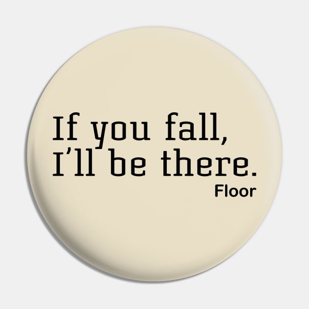 If You Fall, I'll Be There. Floor Pin by PeppermintClover