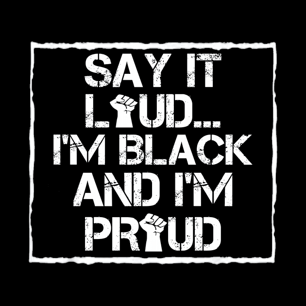 Say It Loud I'm Black And I'm Proud by GoodArt