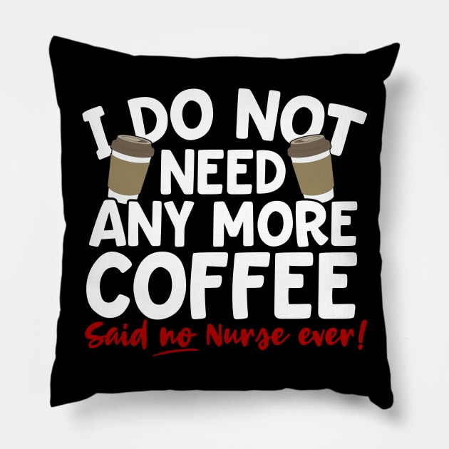 I Do Not Need Any More Coffee Said No Nurse Ever Pillow by thingsandthings