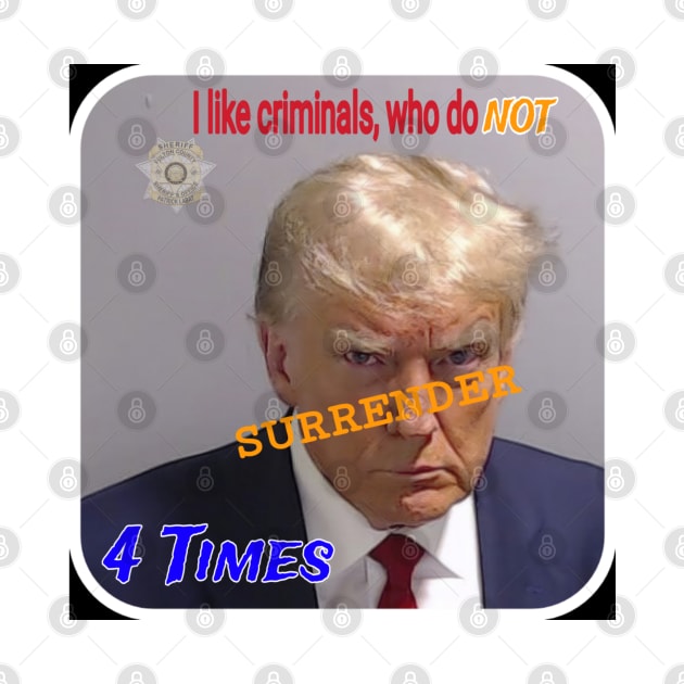 I Like Criminals Who Do NOT SURRENDER 4 Times - Front by SubversiveWare