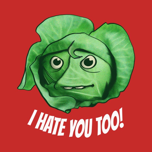 I HATE YOU TOO! - Brussel Sprout Humor by IceTees