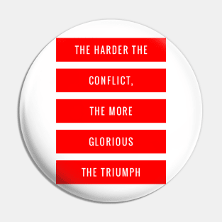 The Harder the Conflict the More Glorious the Triumph Pin