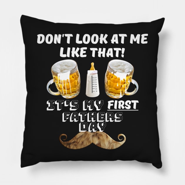 Fathers Day Gift - First fathers day - Dont look at me like that its my first fathers day Pillow by B89ow