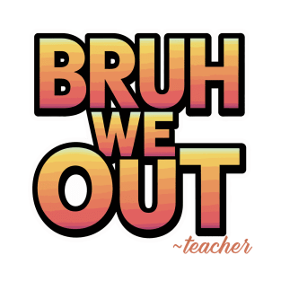 bruh we out ~ teacher T-Shirt