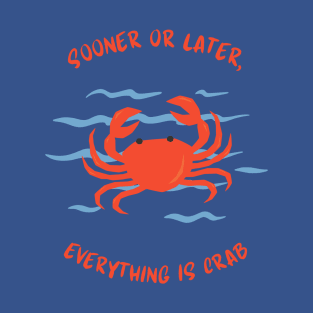 Sooner or later, everything is crab T-Shirt