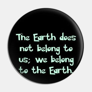 Color: The Earth does not belong to us; we belong to the Earth. Pin