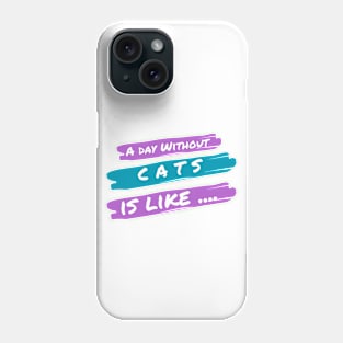 A Day Without Cats Is like .... Phone Case