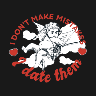 I Don't Make Mistakes I Date Them Anti-Valentines T-Shirt