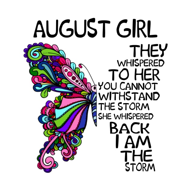 August Girl They Whispered To Her You Cannot Withstand The Storm Back I Am The Storm Shirt by Kelley Clothing