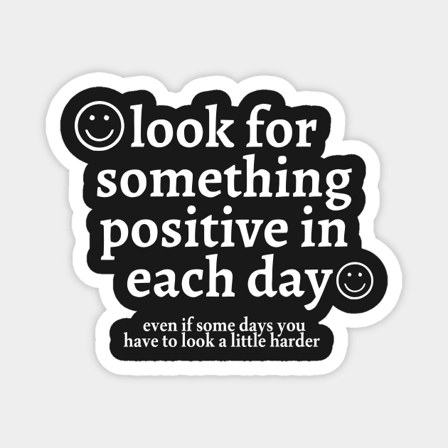 look for something positive in each day even if some days you have to look a little harder Magnet by Darksavage
