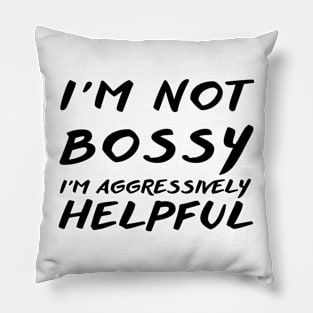 I'm Not Bossy I'm Aggressively Helpful Pillow