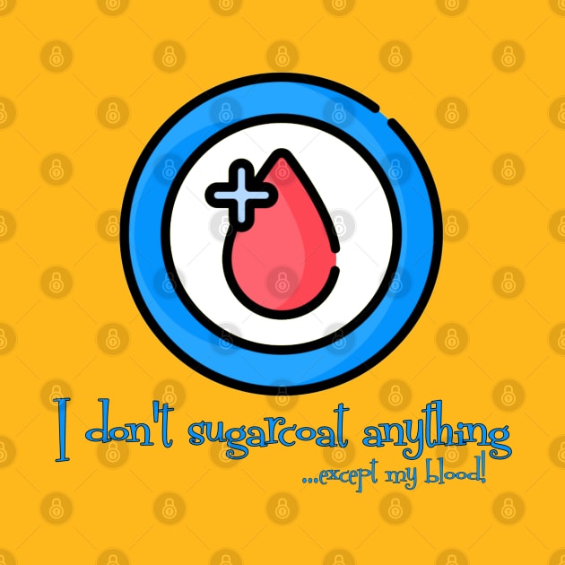 I don't Sugarcoat anything - except my Blood!! Diabetes Awareness by INLE Designs