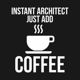 Instant Architect Just Add Coffee T-Shirt