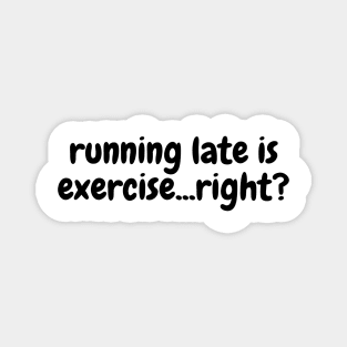 running late is exercise...right? Magnet