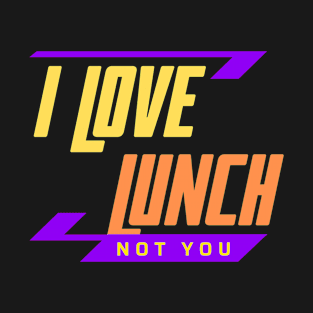 I Love Lunch Not You T-Shirt