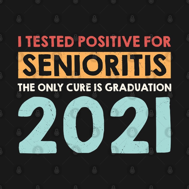 I Tested Positive for Senioritis The Only Cure Is Graduation 2021 by dznbx