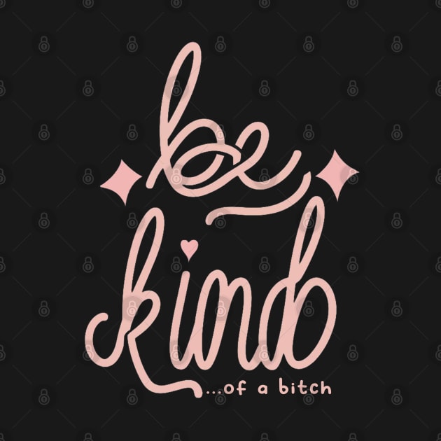 Be Kind Of A Bitch Funny Sarcastic Quote by Aldrvnd