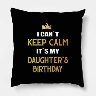 I can`t keep calm it`s my daughter`s birthday Pillow