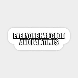 Everyone has good and bad times Magnet