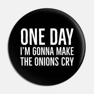One Day I'm Gonna Make Onions Cry Pin