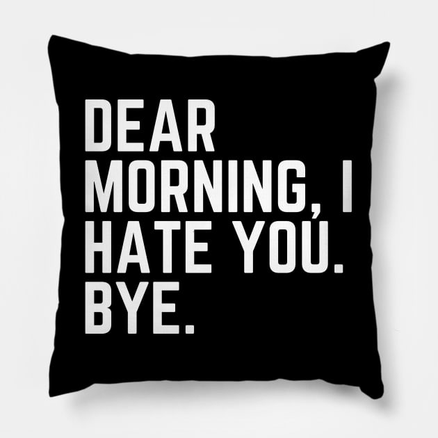 Dear Morning I Hate You Bye - I Hate Mornings I'd Rather Be Sleeping Tired AF Do Not Disturb I Need a Nap Lover Lazy Funny Nap Quote Sleep Lover Nap Quote Sleep Lover Gift Pillow by ballhard