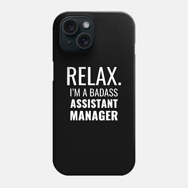 Relax I'M A Badass Assistant Manager Phone Case by Saimarts