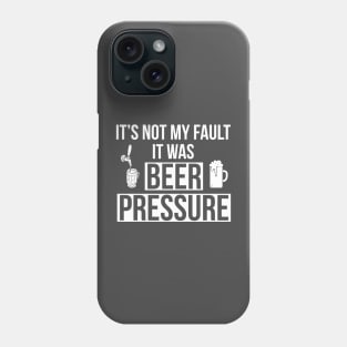 DRINKING / It’s Not My Fault It Was Beer Pressure Phone Case