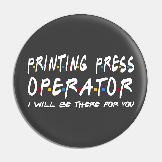 Printing Press Operator - I'll Be There For You Pin by StudioElla