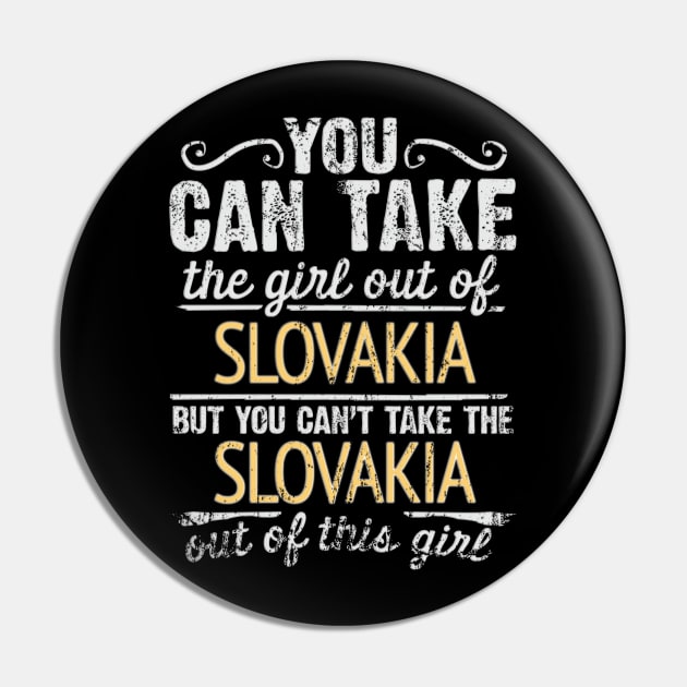 You Can Take The Girl Out Of Slovakia But You Cant Take The Slovakia Out Of The Girl - Gift for Slovakian With Roots From Slovakia Pin by Country Flags