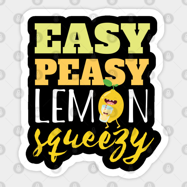 Easy Peasy Lemon Squeezy - Lemon - Sticker | TeePublic