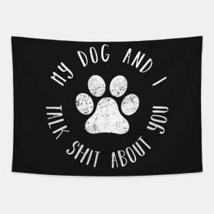 My dog and i talk shit about you distressed dog paw shirt Tapestry