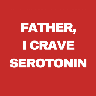 Father, I Crave Serotonin T-Shirt