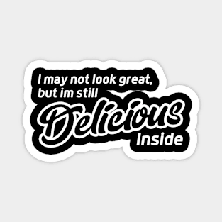 I May Not Look Great but I'm Still Delicious Inside Magnet