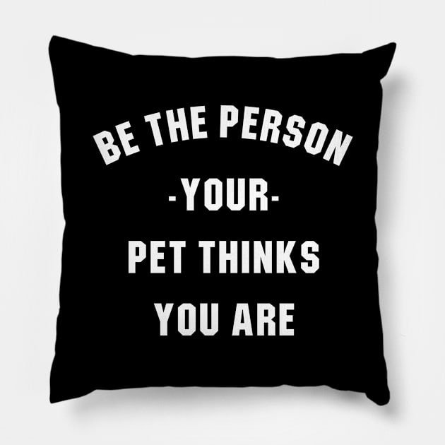 Be the person your pet thinks you are Pillow by redsoldesign