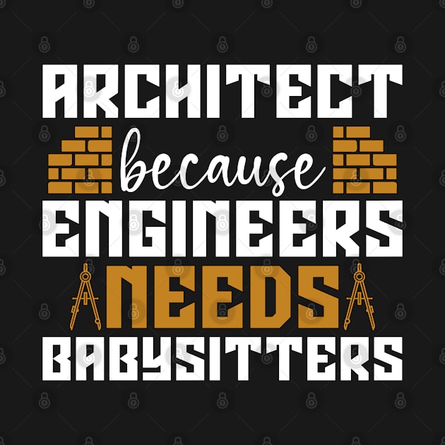 Architect Because Enigneers Needs Architects Job by T-Shirt.CONCEPTS