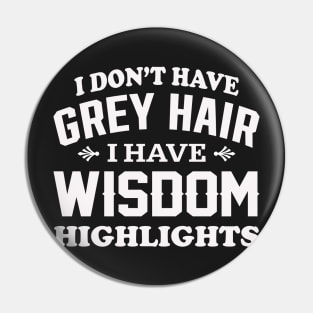 I don't have grey hair I have wisdom highlights Pin