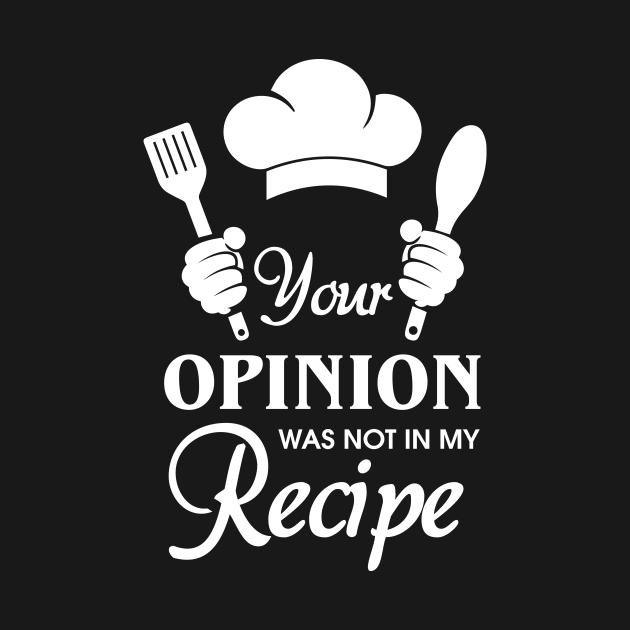 Disover Your Opinion Was Not In My Recipe - Funny Chef - T-Shirt