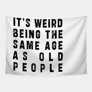 It's Weird Being The Same Age As Old People: Funny newest sarcasm design Tapestry