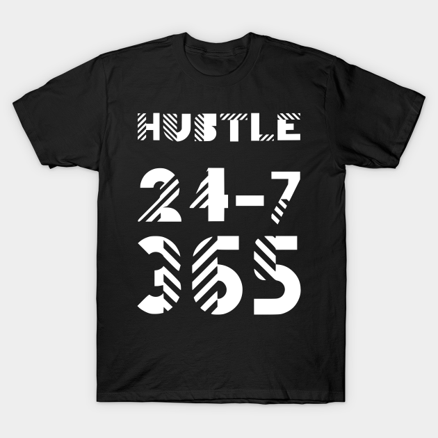 Hustle 24 7 365 On Black Hustle T Shirt Teepublic