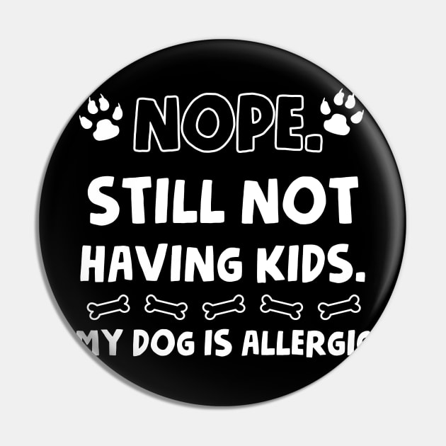 Nope Still Not Having Kids My Dog Is Allergic Ladies Pin by TeeAnimals