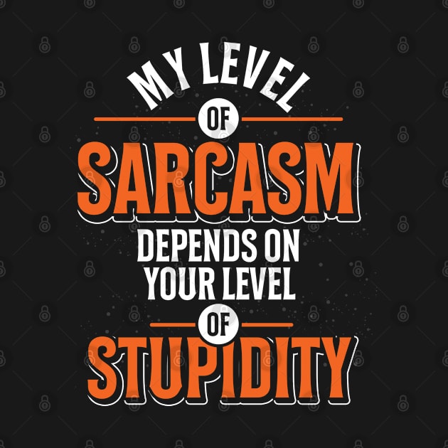 My Level Of Sarcasm Depends On Your Level Of Stupidity Sarcasm by ShirtsShirtsndmoreShirts