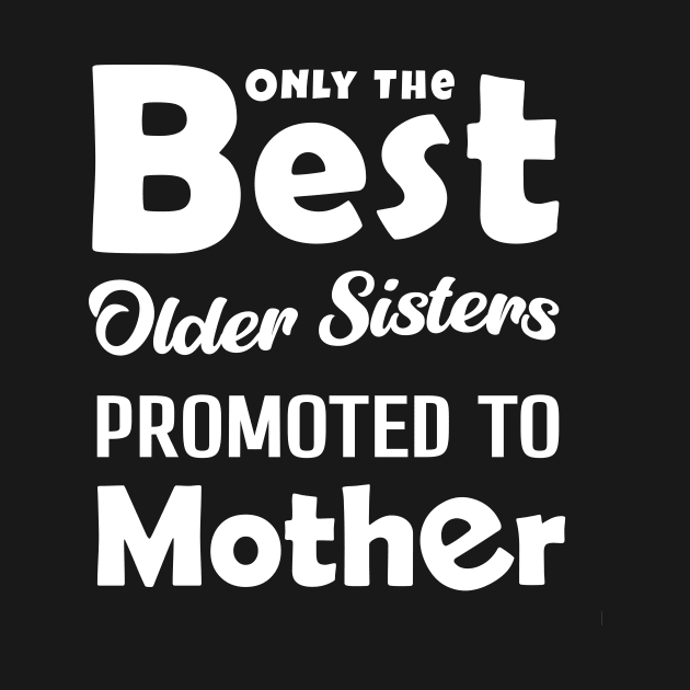 ONLY THE BEST OLDER SISTERSPROMOTED TO MOTHER by BLZstore