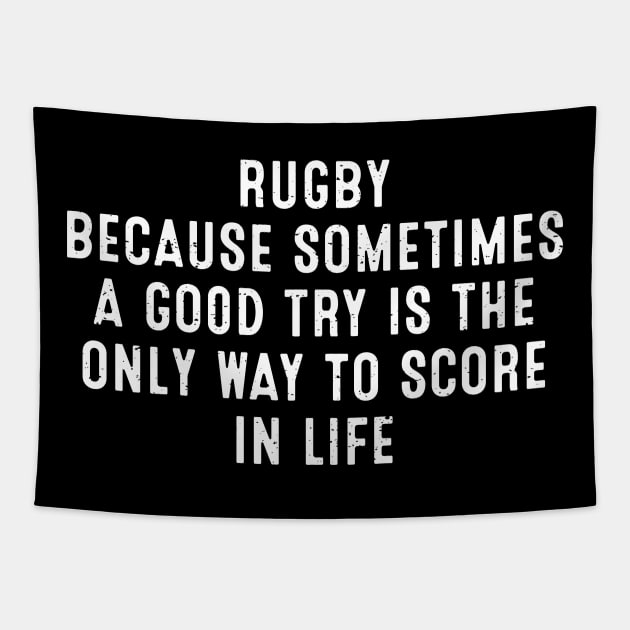 Rugby Because sometimes a good try is the only way to score in life Tapestry by trendynoize