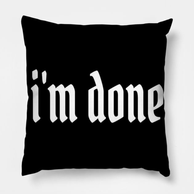 I'm Done Typographic Text Slogan Apparel Mugs Wall Art For Man's & Woman's Pillow by Salam Hadi