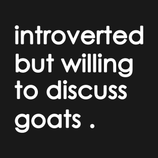 introverted but willing  to discuss goats T-Shirt