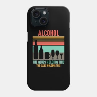 Alcohol the glues holdings this saying Phone Case