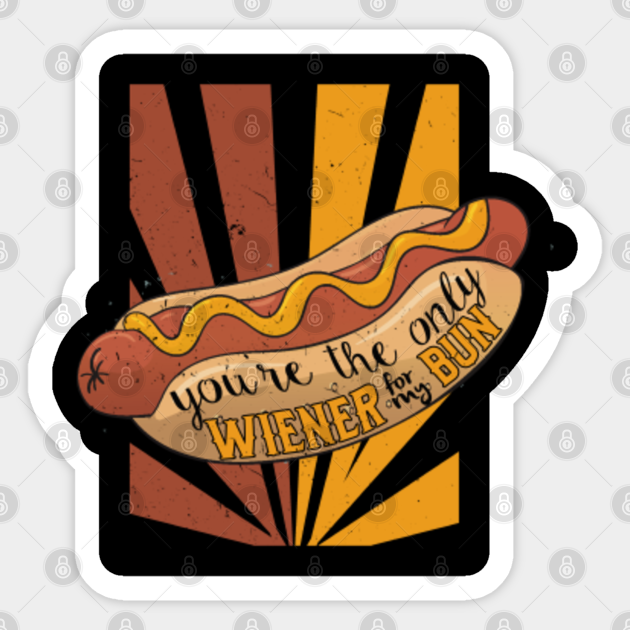 You Re The Only Weiner For My Bun Funny Hotdog Shirt Hotdogs Sticker Teepublic